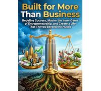 Built for More Than Business: Redefine Success, Master the Inner Game of Entrepreneurship, and Create a Life That Thrives Beyond the Hustle