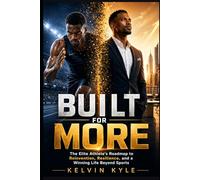 BUILT FOR MORE: The Elite Athlete's Roadmap to Reinvention, Resilience, and a Winning Life Beyond Sports