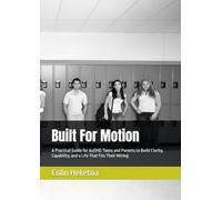 Built For Motion: A Practical Guide for AuDHD Teens and Parents to Build Clarity, Capability, and a Life That Fits Their Wiring