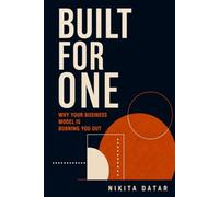 Built For One: Why Your Business Model Is Burning You Out: And How to Design One That Doesn't