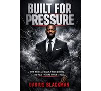 Built for Pressure: How Men Stay Calm, Finish Strong, and Hold the Line Under Stress