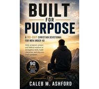 Built for Purpose: A 90-Day Christian Devotional for Men Under 40: Daily Scripture, Prayer, and Biblical Wisdom to Strengthen Faith, Build Character, and Discover God's Purpose