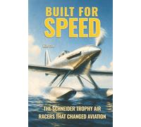Built for Speed: The Schneider Trophy Air Racers that Changed Aviation