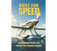 Built for Speed: The Schneider Trophy Air Racers that Changed Aviation