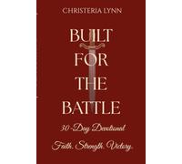 Built For The Battle: A 30-Day Devotional of Faith, Strength and Victory for the Warrior Within.