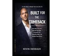 Built For the Comeback: For Men Ready to Rebuild Their Lives after 40.