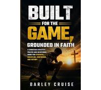 Built for the Game, Grounded in Faith: A Christian Athlete’s Prayer and Devotional Guide for Strength, Discipline, Confidence, and Victory