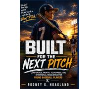 BUILT FOR THE NEXT PITCH: Confidence, Mental Toughness, and Emotional Resilience for Young Baseball Players
