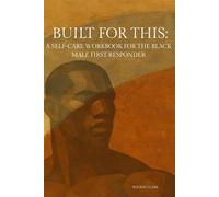 Built for This: A Self-Care Workbook for the Black Male First Responder, Self-Guided Workbook with 50+ Affirmations and Mental Health Guides, Work to ... a Legacy (Self-Care for the Modern Soul)