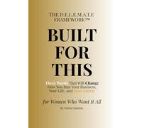 Built For This: The D.E.L.E.M.A.T.E. Framework™ for Women Who Want It All