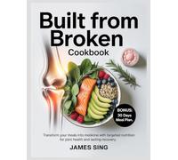Built from Broken Cookbook: Transform Your Meals into Medicine with Targeted Nutrition for Joint Health and Lasting Recovery