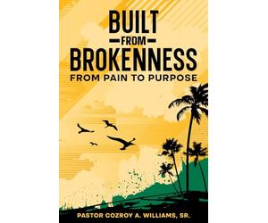 Built from Brokenness: From Pain To Purpose