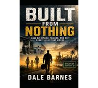 Built From Nothing: How Discipline, Failure, and Grit Create a Life That Works