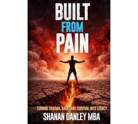 BUILT FROM PAIN: Turning Trauma, Rage, and Survival into Legacy