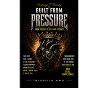 BUILT FROM PRESSURE: FROM SURVIVAL TO SELF- MADE STRENGTH