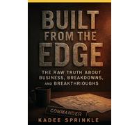 Built From The EDGE: The Raw Truth About Business, Breakdowns, and Breakthroughs