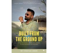 BUILT FROM THE GROUND UP: A TALE OF VISION, VALUES, AND VICTORYIN LIFE, BUSINESS, AND BEYOND