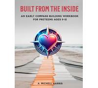 Built From the Inside: An Early Compass Building Workbook for Preteens Ages 9-12
