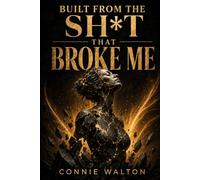 Built From the Sh*t That Broke Me: A Memoir of Survival, Healing and Becoming