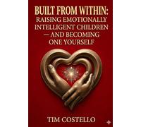 Built From Within: Raising Emotionally Intelligent Children - and Becoming One Yourself
