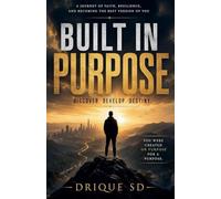 BUILT IN PURPOSE. Discover. Develop. Destiny. - A Journey of Faith, Resilience, and Becoming the Best Version of You: 1