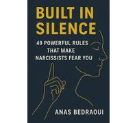 Built in Silence: 49 Powerful Rules That Make Narcissists Fear You