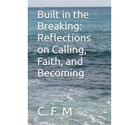 Built in the Breaking: Reflections on Calling, Faith, and Becoming