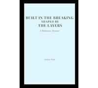BUILT IN THE BREAKING SHAPED BY THE LAYERS: A Reflective Memoir