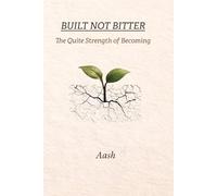 Built, Not Bitter: The Quiet Strength of Becoming