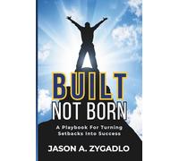 Built Not Born: A Playbook For Turning Setbacks Into Success