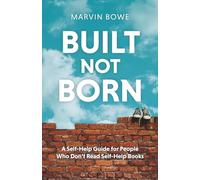 Built, Not Born: A Self-Help Guide for People Who Don tRead Self-Help Books