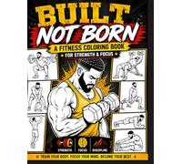 Built Not Born: Fitness Coloring Book for Adults | Workout, Strength Training & Gym Coloring Pages: A Bold Motivational Coloring Book for Focus, Discipline, Muscle Building & Stress Relief