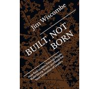 BUILT, NOT BORN: How Real Leaders Develop People, Build Strong Teams, and Raise the Next Generation of Leaders