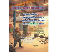 BUILT, NOT BOUGHT: A Real-World STEM Story About Turning a Stock Truck into an Off-Road 4x4 Diesel Beast (STEM Story Adventures for Kids)