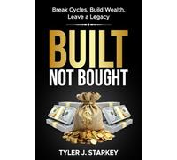 Built, Not Bought: Break Cycles. Build Wealth. Leave a Legacy