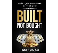 Built, Not Bought: Break Cycles. Build Wealth. Leave a Legacy