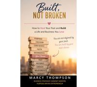 Built, Not Broken: How to Heal Your Past and Build a Life and Business You Love