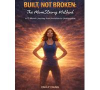 Built, Not Broken: The MomStrong Method: A 12-Month Journey from Invisible to Unstoppable