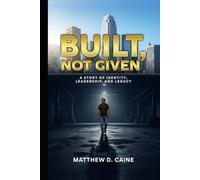 Built, Not Given: A Story of Identity, Leadership, and Legacy