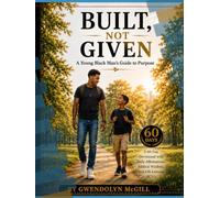 Built, Not Given, A Young Black Man's Guide to Purpose: A 60-Day Devotional with Daily Affirmations, Biblical Wisdom, and Life Lessons (KJV)