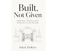 Built, Not Given: Independence, Authority, and the Architecture of a Life That Holds