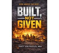 BUILT, NOT GIVEN: The Mindset and Discipline of Becoming an Entrepreneur