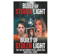Built of Stolen Light: The Taylor Parker-Fetal Abduction Unofficial Story (Fetal Abductors)