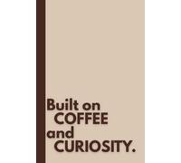 Built on Coffee and Curiosity.: 6 x 9 Blank Pages Notebook Journal Warm Beige - Funny Saying Sarcastic Work Gag Gift for Office, Co-Workers, Employees, Adults, Boss