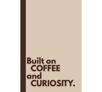 Built on Coffee and Curiosity.: 6 x 9 Blank Pages Notebook Journal Warm Beige - Funny Saying Sarcastic Work Gag Gift for Office, Co-Workers, Employees, Adults, Boss