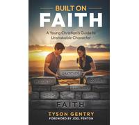 Built on Faith: A Young Christian’s Guide to Unshakable Character