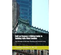 Built on Purpose: A Biblical Guide to Building Faith-Filled Families: Four Messages on Marriage, Parenting, and Covenant Living