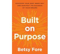 Built on Purpose: Discover Your Deep Inner Why and Manifest the Business of Your Dreams