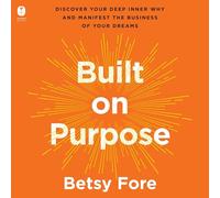 Built on Purpose: Discover Your Deep Inner Why and Manifest the Business of Your Dreams