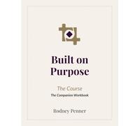 Built on Purpose: The Course: The Companion Workbook to Built on Purpose: Why Profit Is the Byproduct